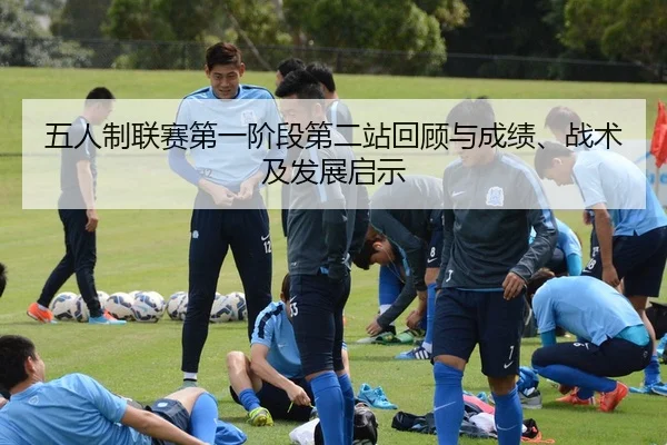 五人制联赛第一阶段第二站回顾与成绩、战术及发展启示