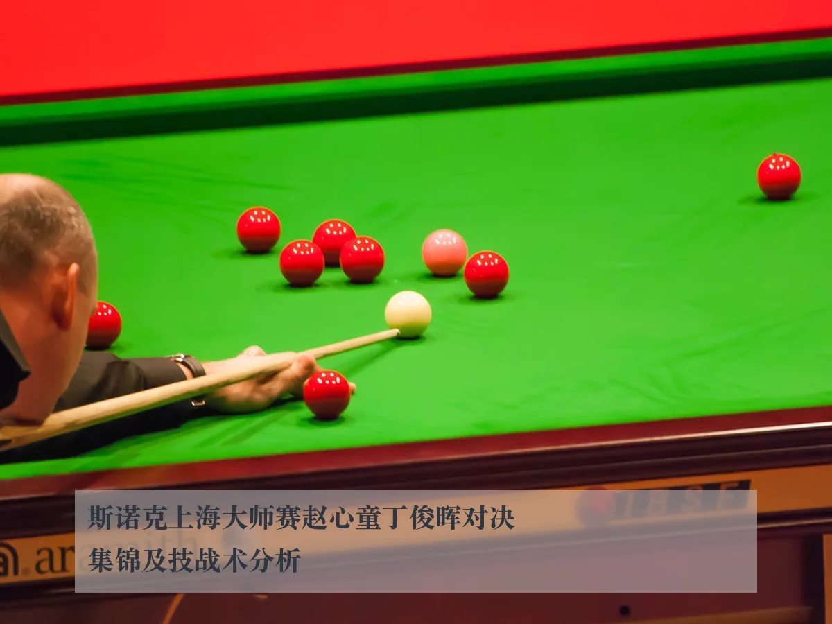 斯诺克上海大师赛赵心童丁俊晖对决集锦及技战术分析
